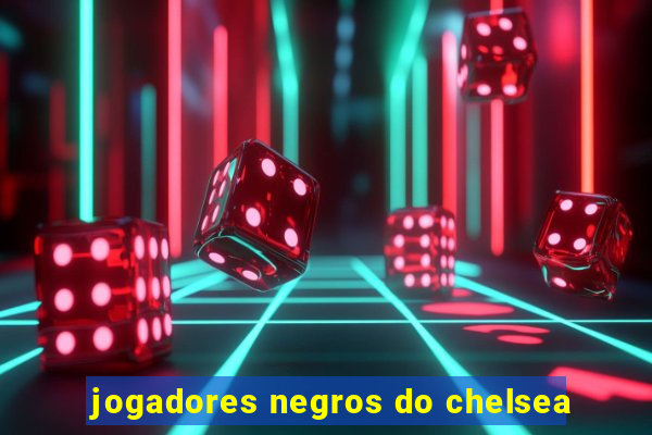 jogadores negros do chelsea